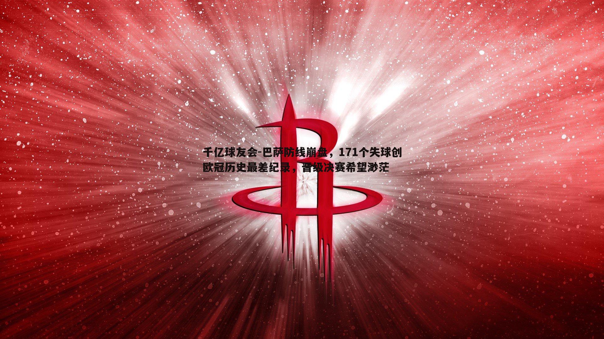巴萨防线崩盘，171个失球创欧冠历史最差纪录，晋级决赛希望渺茫