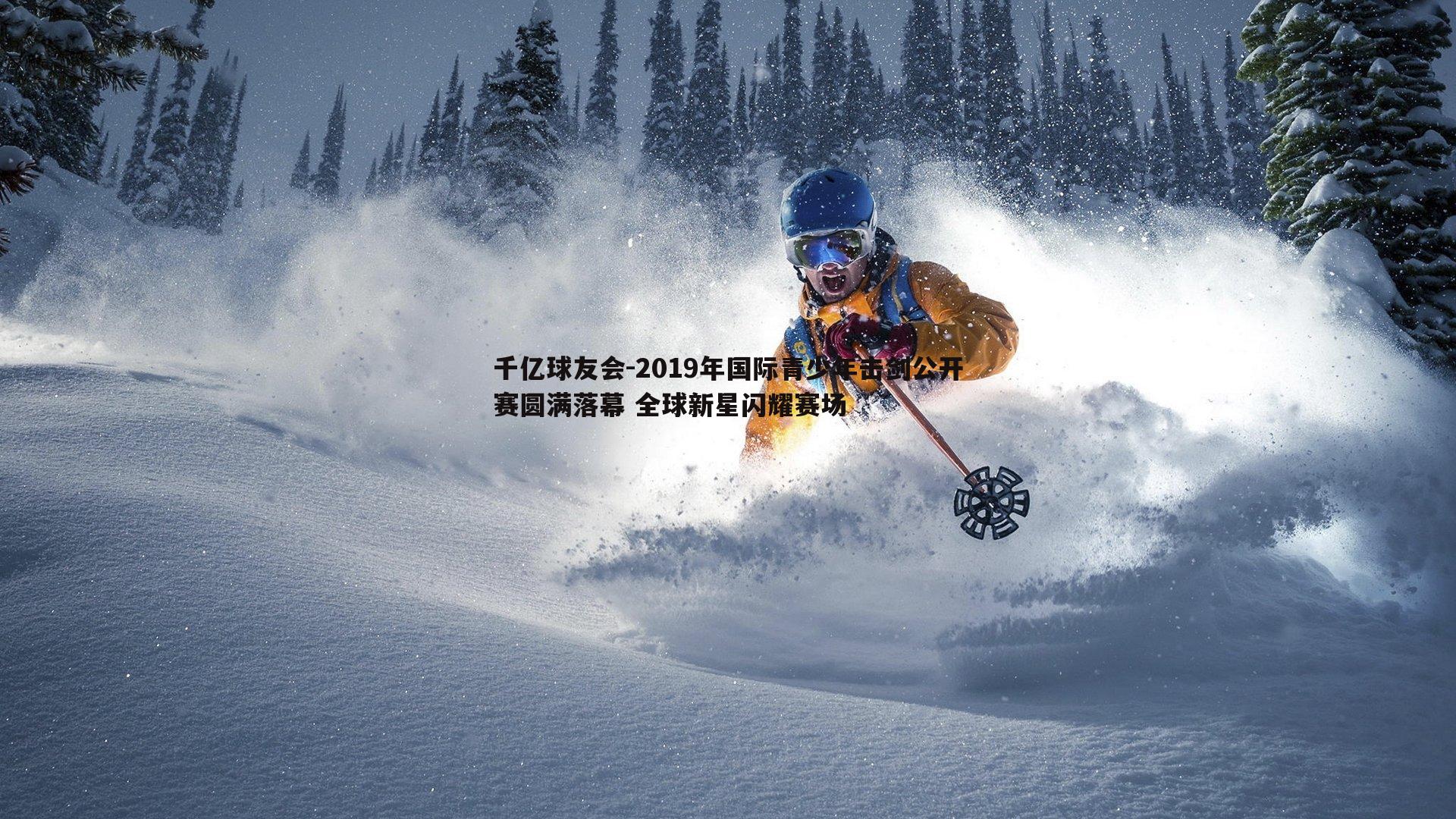 2019年国际青少年击剑公开赛圆满落幕 全球新星闪耀赛场